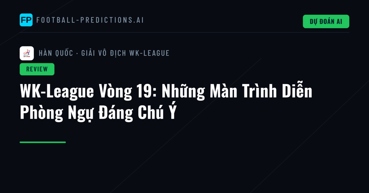 WK-League Vòng 19: Những Màn Trình Diễn Phòng Ngự Đáng Chú Ý