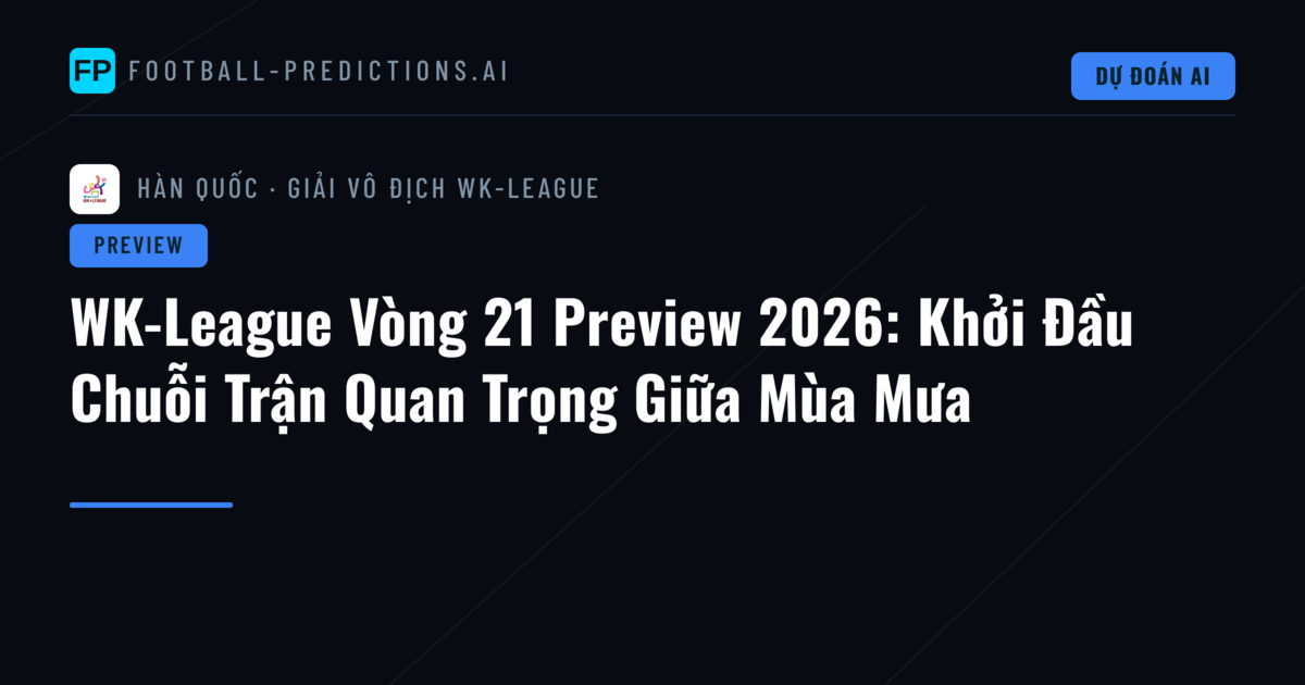 WK-League Vòng 21 Preview 2026: Khởi Đầu Chuỗi Trận Quan Trọng Giữa Mùa Mưa