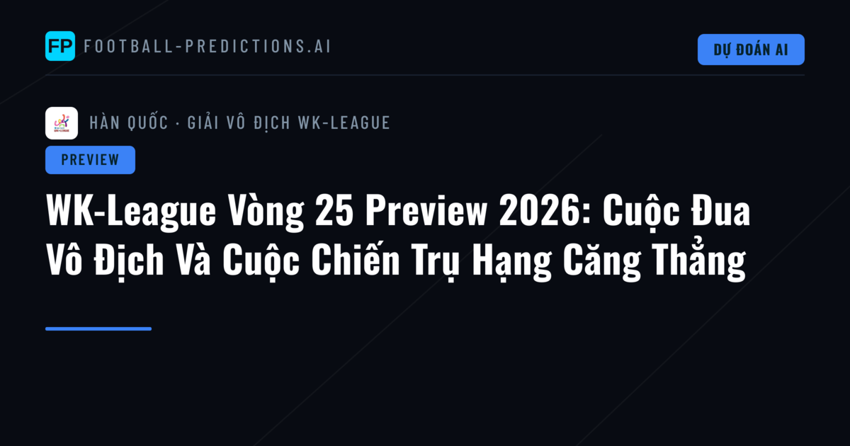 WK-League Vòng 25 Preview 2026: Cuộc Đua Vô Địch Và Cuộc Chiến Trụ Hạng Căng Thẳng