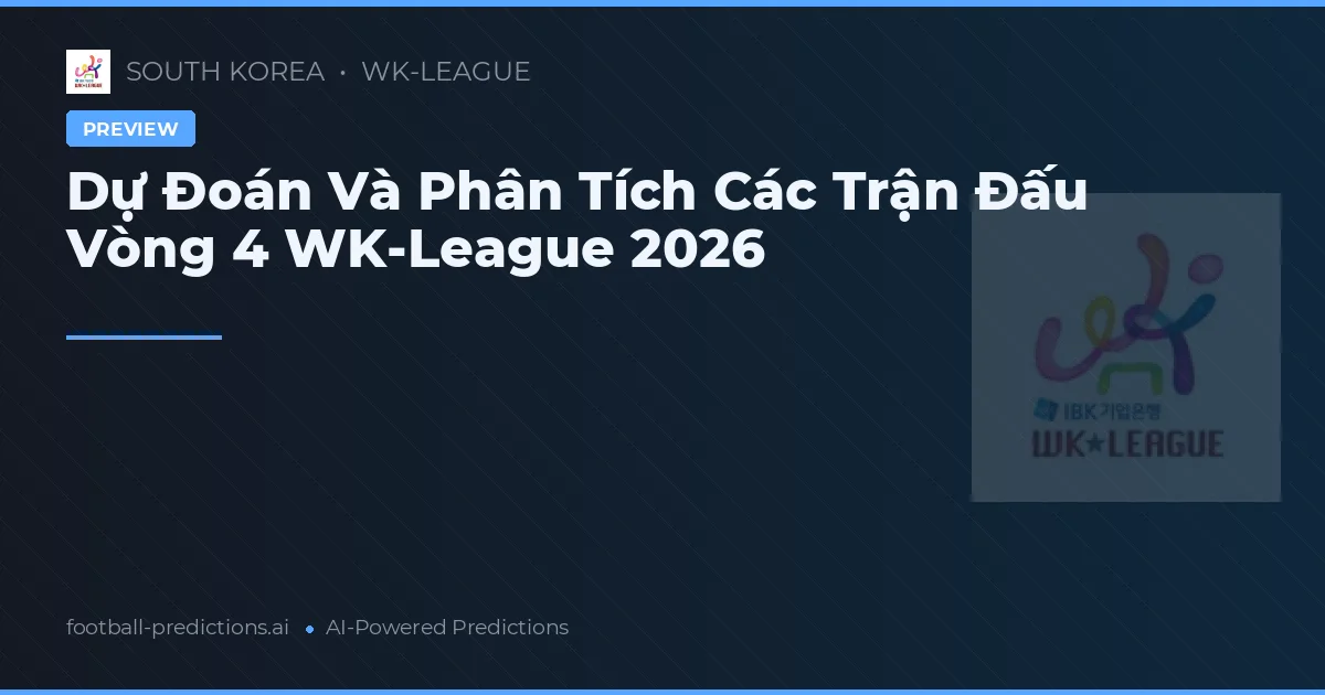 Dự Đoán Và Phân Tích Các Trận Đấu Vòng 4 WK-League 2026