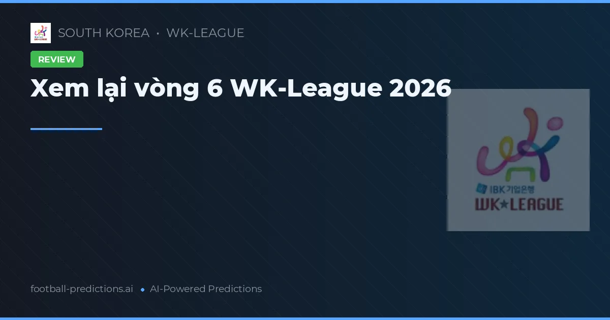 Xem lại vòng 6 WK-League 2026