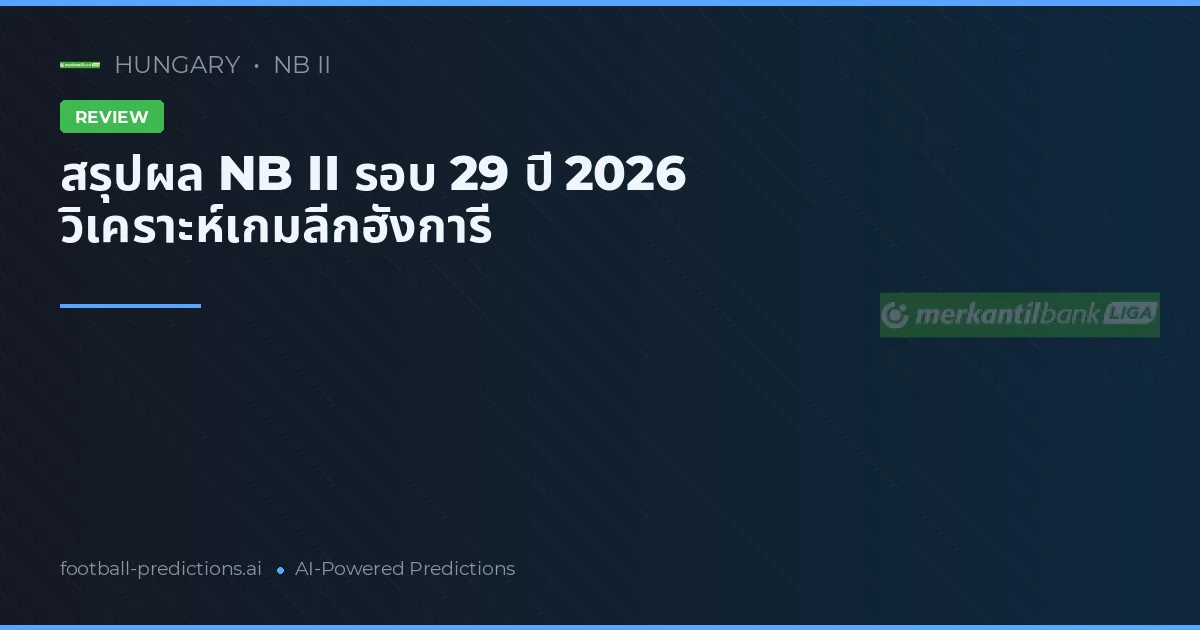 สรุปผล NB II รอบ 29 ปี 2026 วิเคราะห์เกมลีกฮังการี