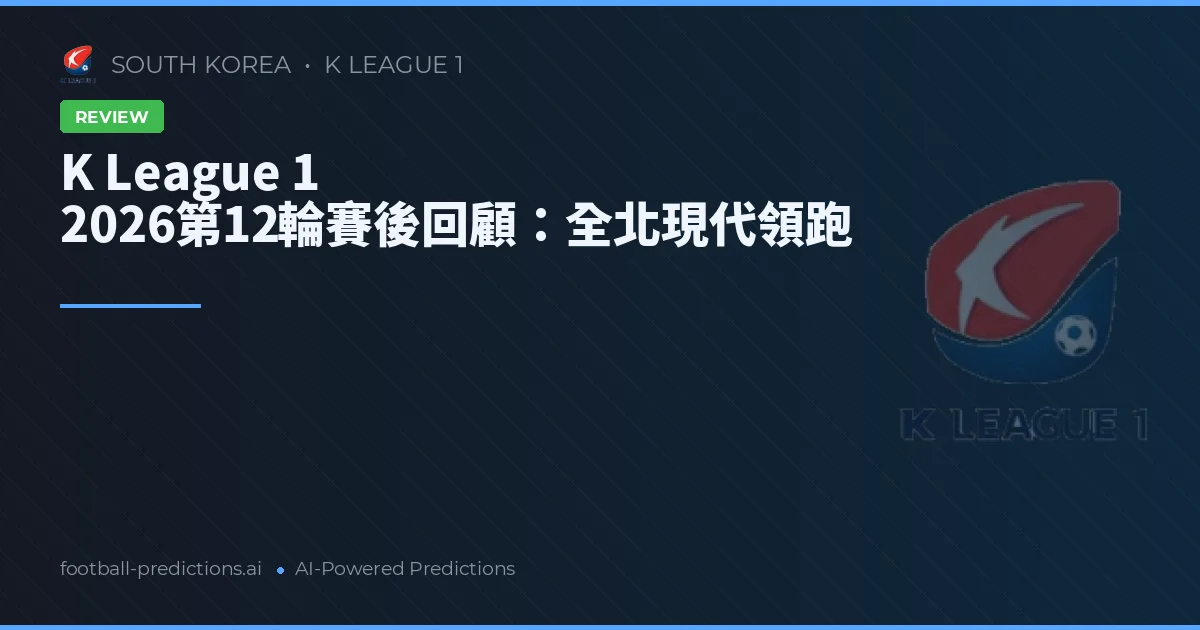 K League 1 2026第12輪賽後回顧：全北現代領跑