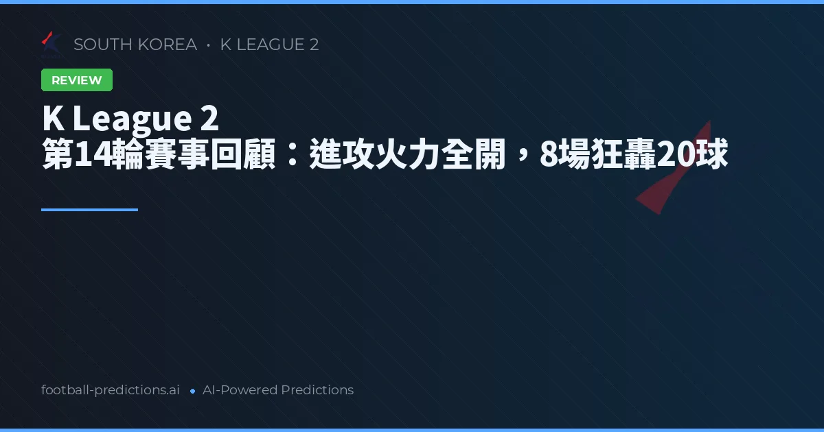K League 2 第14輪賽事回顧：進攻火力全開，8場狂轟20球
