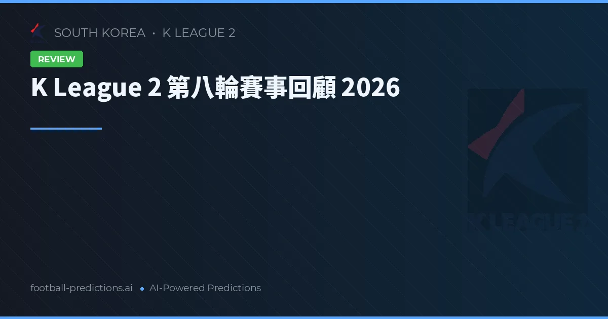 K League 2 第八輪賽事回顧 2026