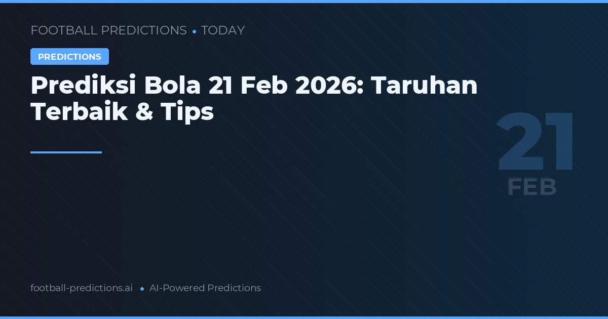 Prediksi Bola 21 Feb 2026: Taruhan Terbaik & Tips