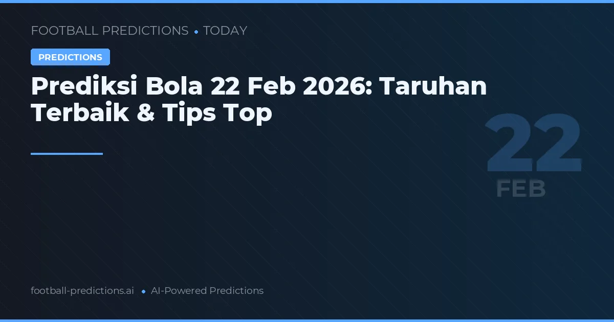 Prediksi Bola 22 Feb 2026: Taruhan Terbaik & Tips Top
