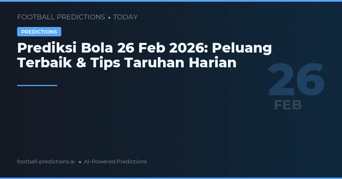 Prediksi Bola 26 Feb 2026: Peluang Terbaik & Tips Taruhan Harian