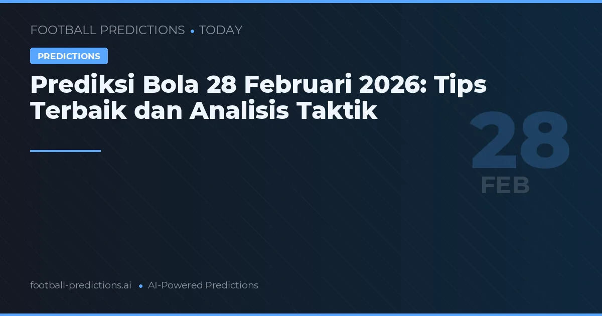 Prediksi Bola 28 Februari 2026: Tips Terbaik dan Analisis Taktik