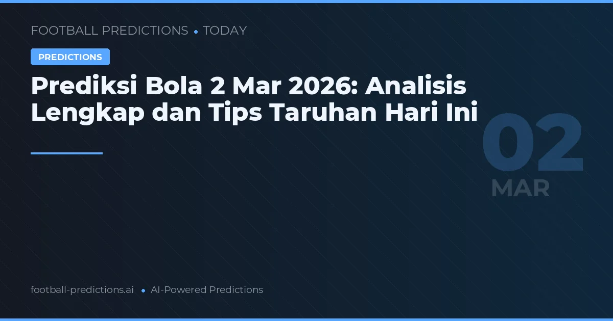 Prediksi Bola 2 Mar 2026: Analisis Lengkap dan Tips Taruhan Hari Ini