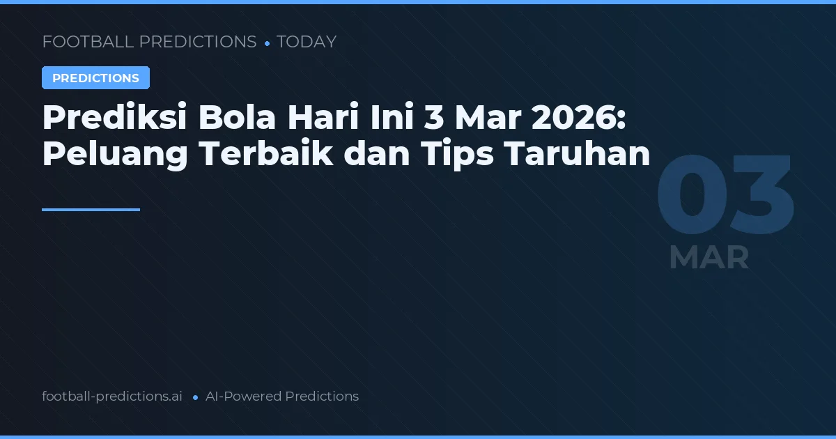 Prediksi Bola Hari Ini 3 Mar 2026: Peluang Terbaik dan Tips Taruhan
