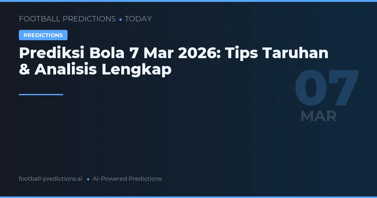 Prediksi Bola 7 Mar 2026: Tips Taruhan & Analisis Lengkap