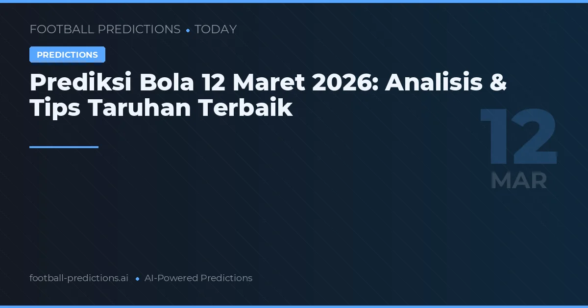 Prediksi Bola 12 Maret 2026: Analisis & Tips Taruhan Terbaik