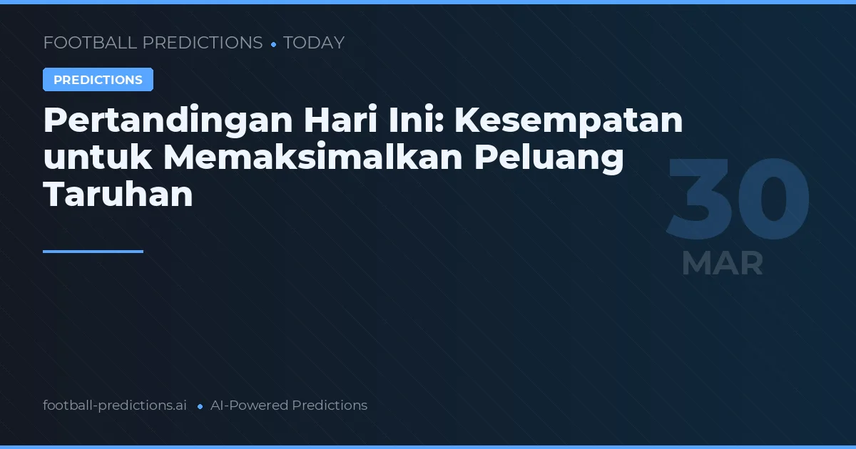 Pertandingan Hari Ini: Kesempatan untuk Memaksimalkan Peluang Taruhan