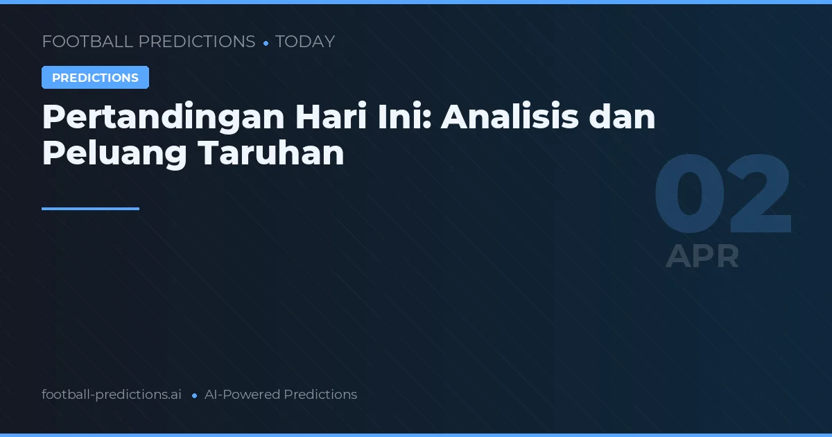 Pertandingan Hari Ini: Analisis dan Peluang Taruhan