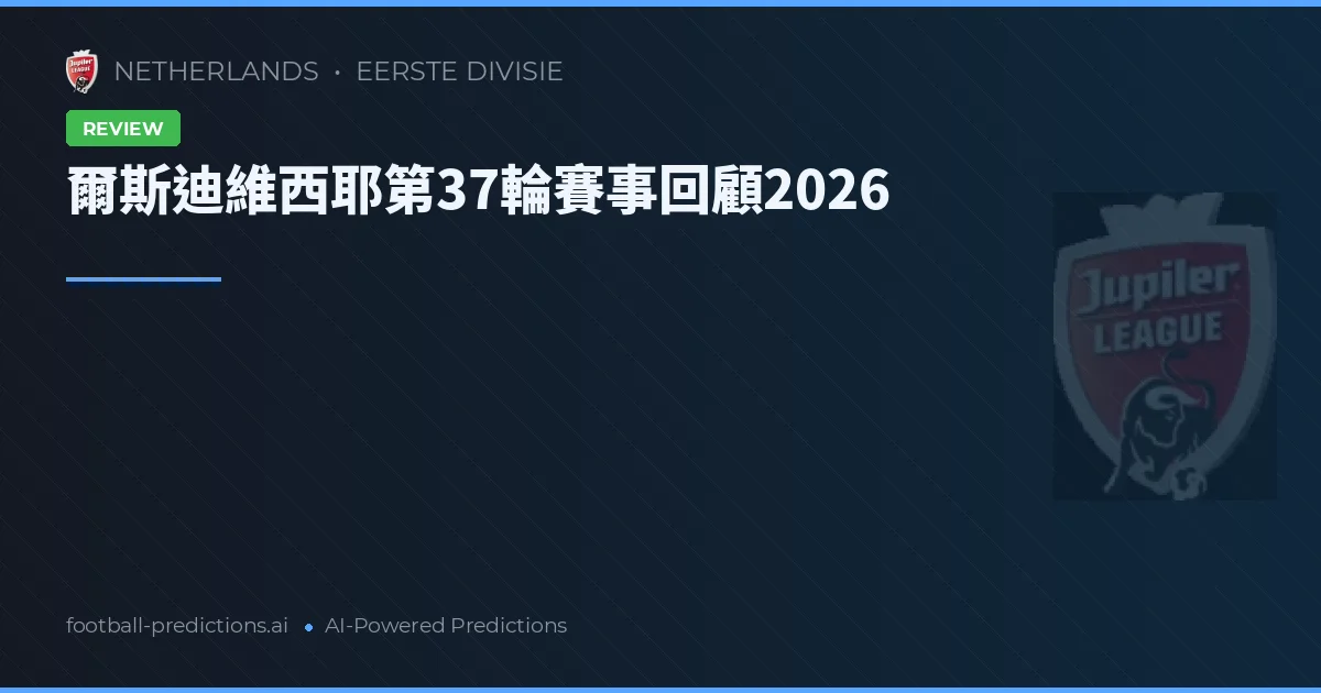 爾斯迪維西耶第37輪賽事回顧2026
