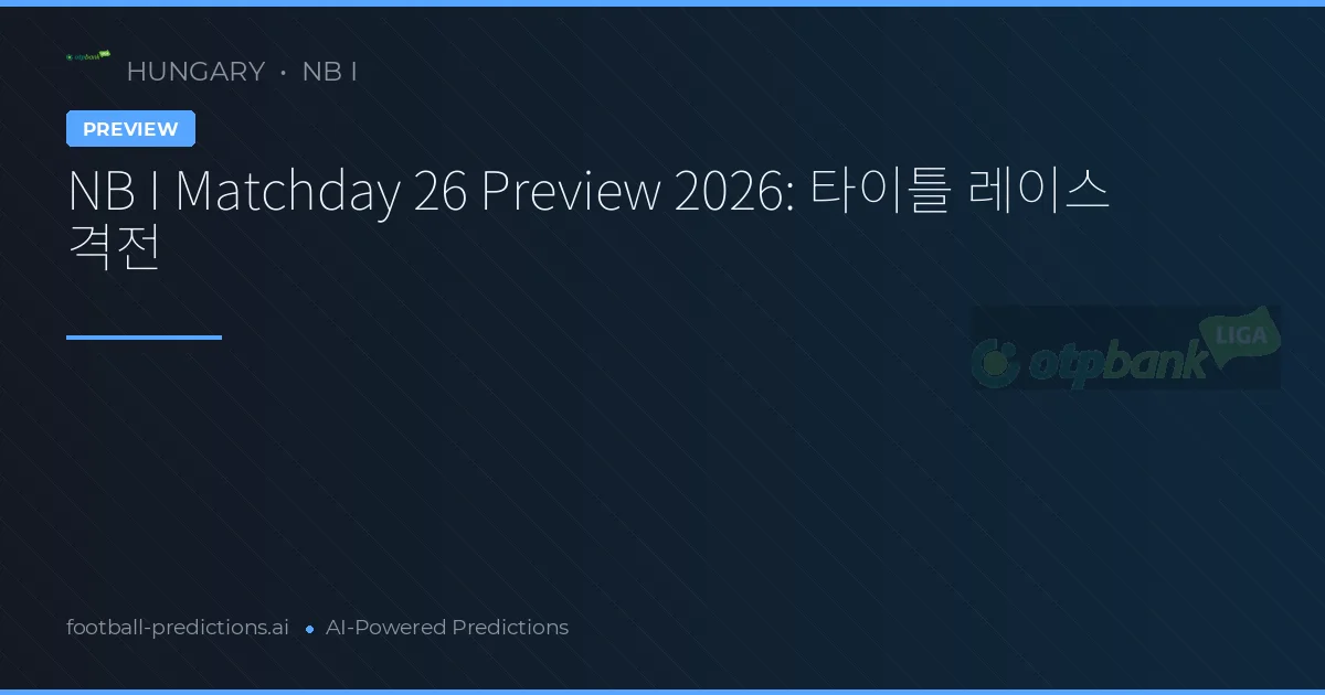 NB I Matchday 26 Preview 2026: 타이틀 레이스 격전