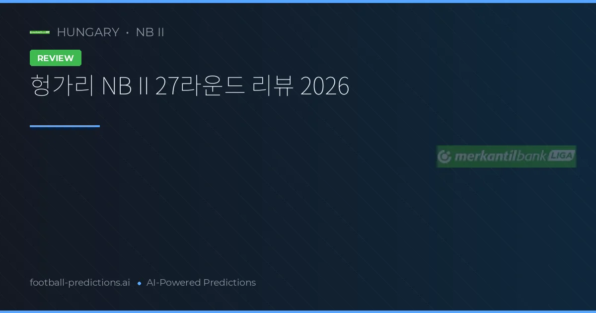 헝가리 NB II 27라운드 리뷰 2026