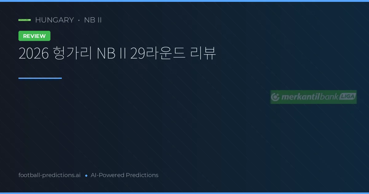 2026 헝가리 NB II 29라운드 리뷰