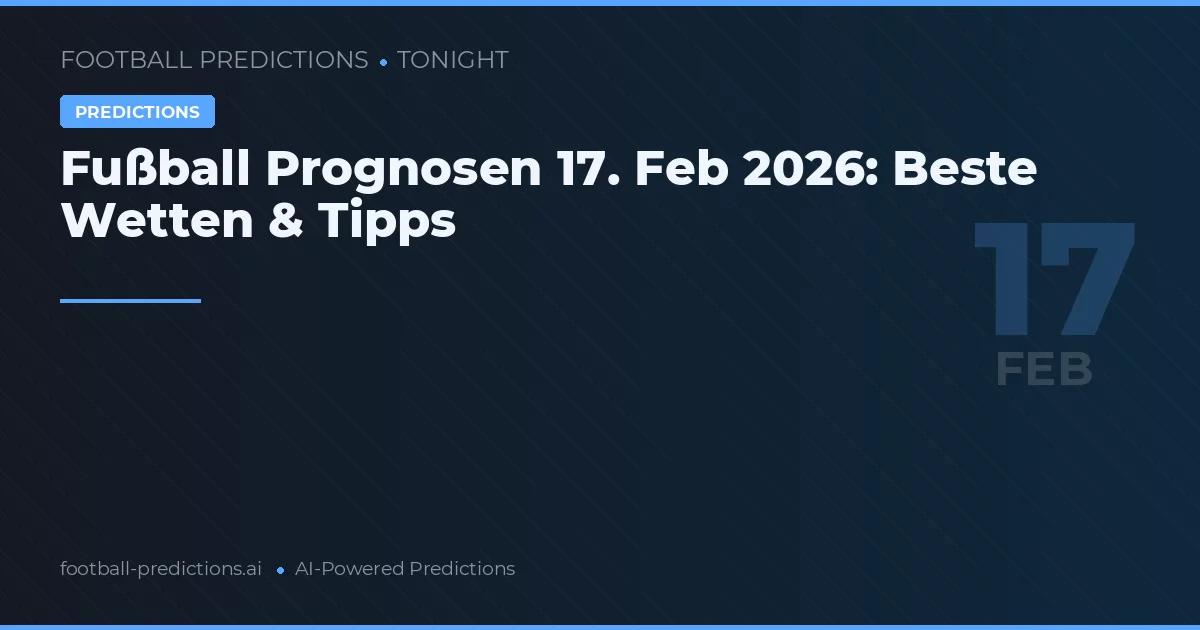 Fußball Prognosen 17. Feb 2026: Beste Wetten & Tipps