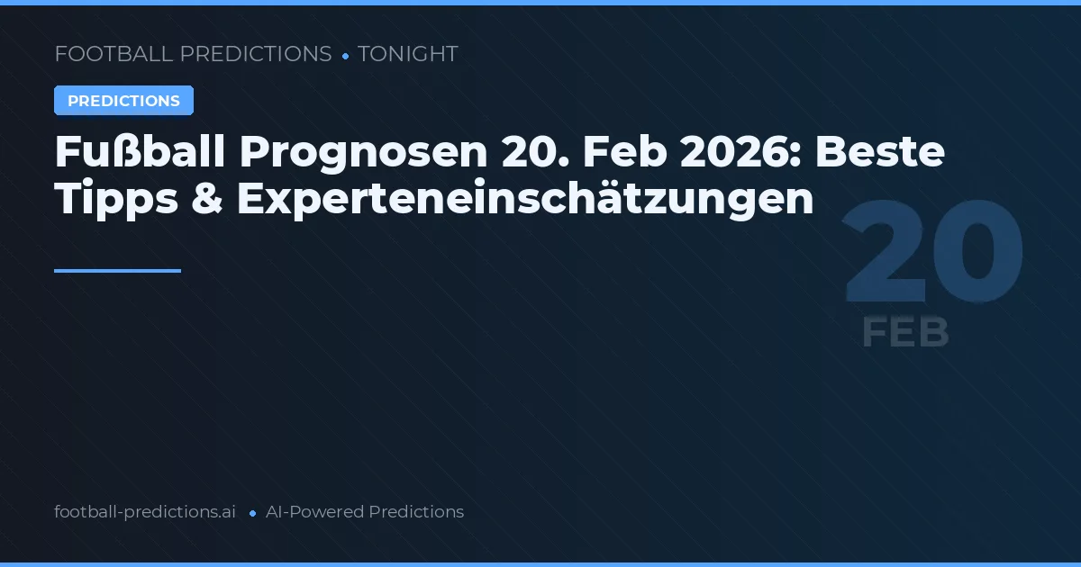 Fußball Prognosen 20. Feb 2026: Beste Tipps & Experteneinschätzungen