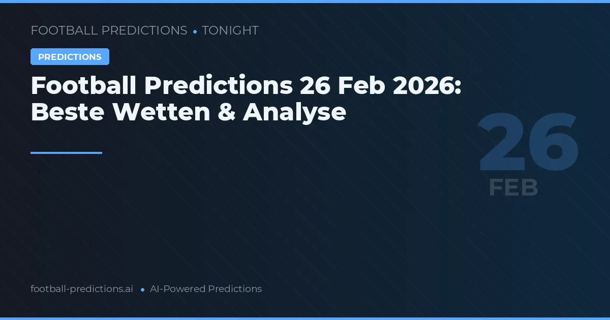 Football Predictions 26 Feb 2026: Beste Wetten & Analyse