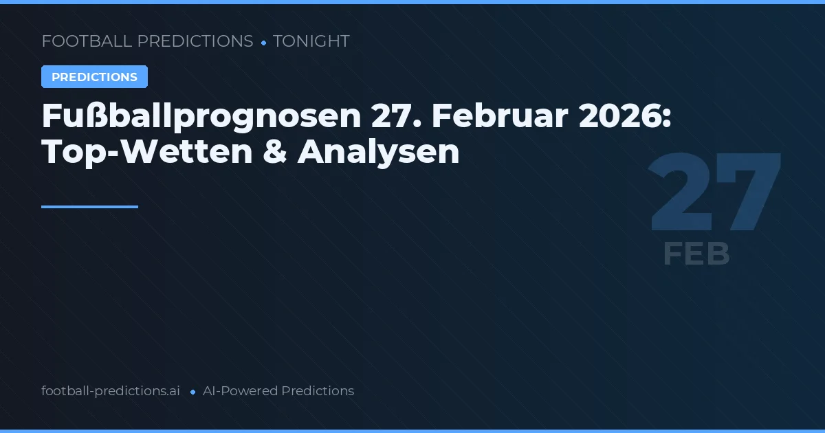 Fußballprognosen 27. Februar 2026: Top-Wetten & Analysen