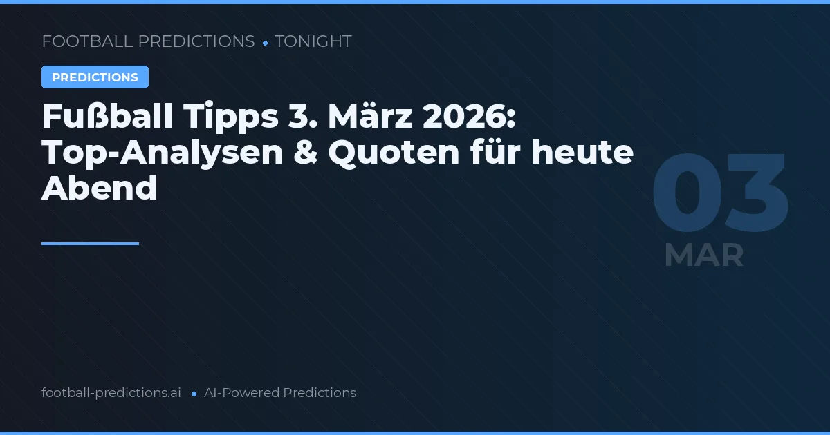 Fußball Tipps 3. März 2026: Top-Analysen & Quoten für heute Abend