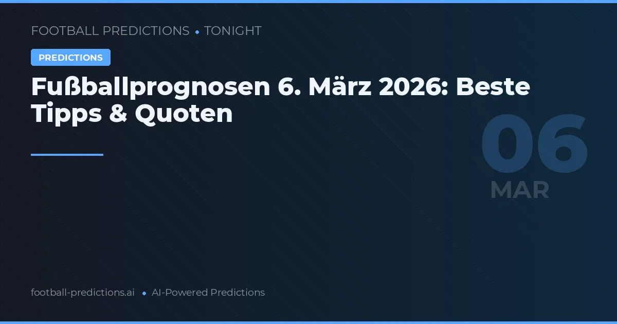 Fußballprognosen 6. März 2026: Beste Tipps & Quoten