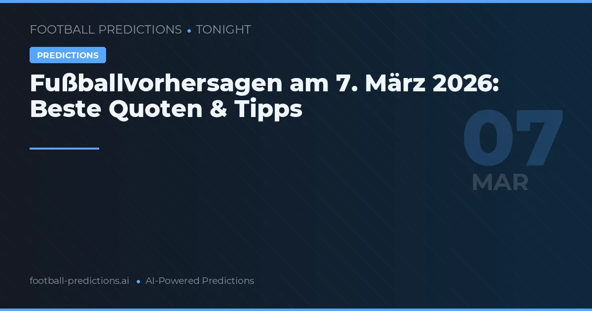 Fußballvorhersagen am 7. März 2026: Beste Quoten & Tipps