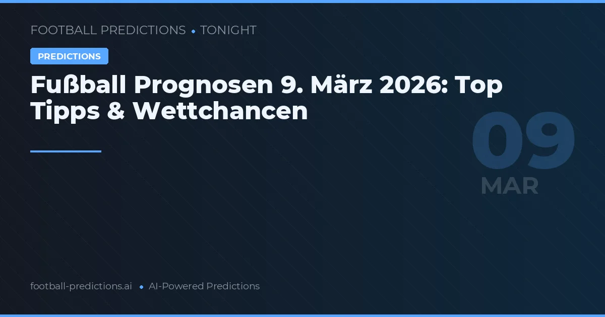 Fußball Prognosen 9. März 2026: Top Tipps & Wettchancen