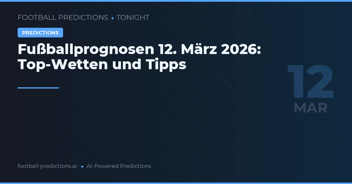 Fußballprognosen 12. März 2026: Top-Wetten und Tipps