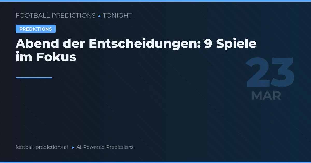 Abend der Entscheidungen: 9 Spiele im Fokus