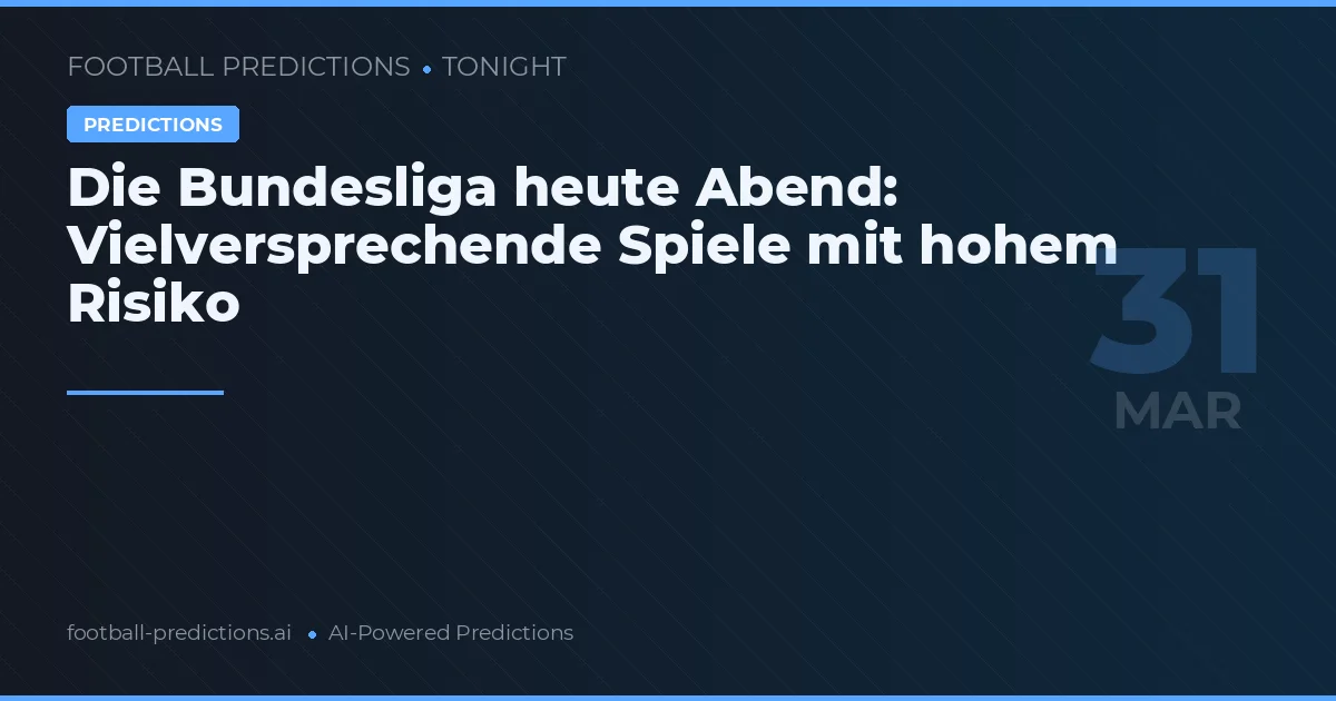 Die Bundesliga heute Abend: Vielversprechende Spiele mit hohem Risiko