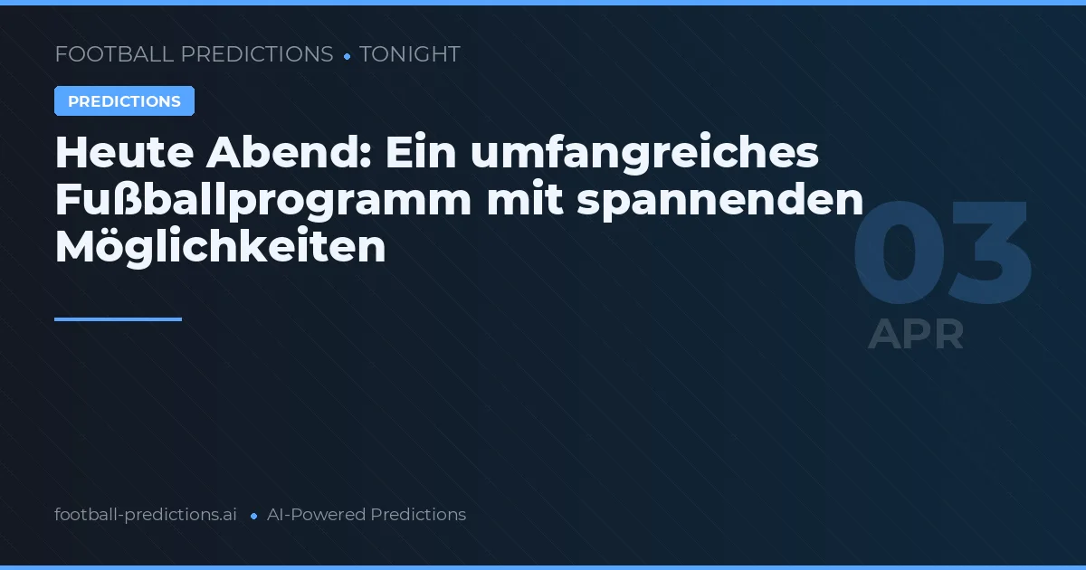 Heute Abend: Ein umfangreiches Fußballprogramm mit spannenden Möglichkeiten