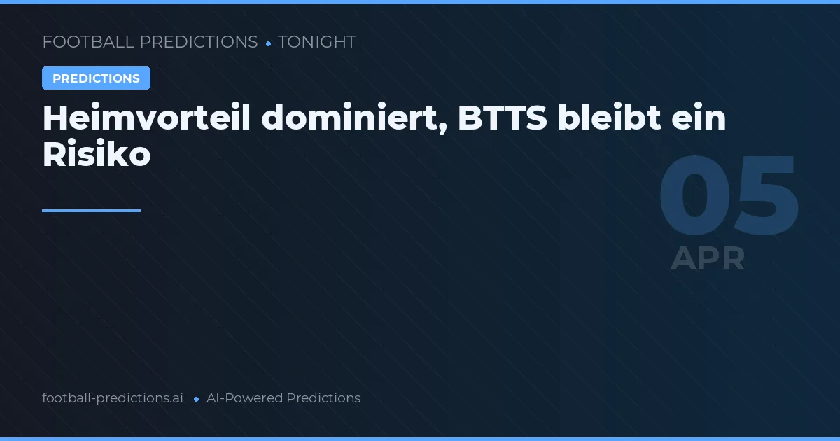 Heimvorteil dominiert, BTTS bleibt ein Risiko