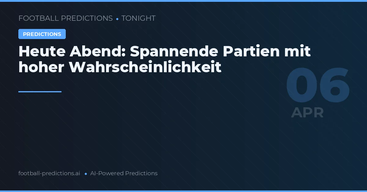 Heute Abend: Spannende Partien mit hoher Wahrscheinlichkeit