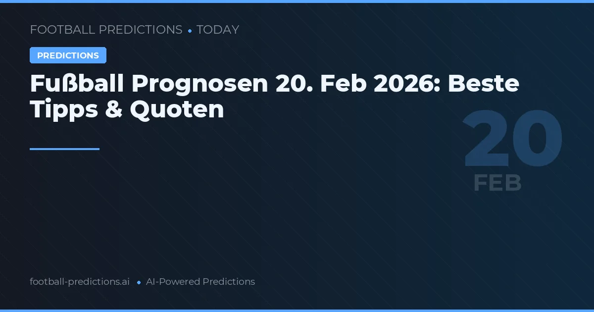 Fußball Prognosen 20. Feb 2026: Beste Tipps & Quoten