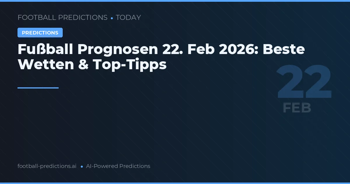 Fußball Prognosen 22. Februar 2026: Beste Wetten & Top-Tipps