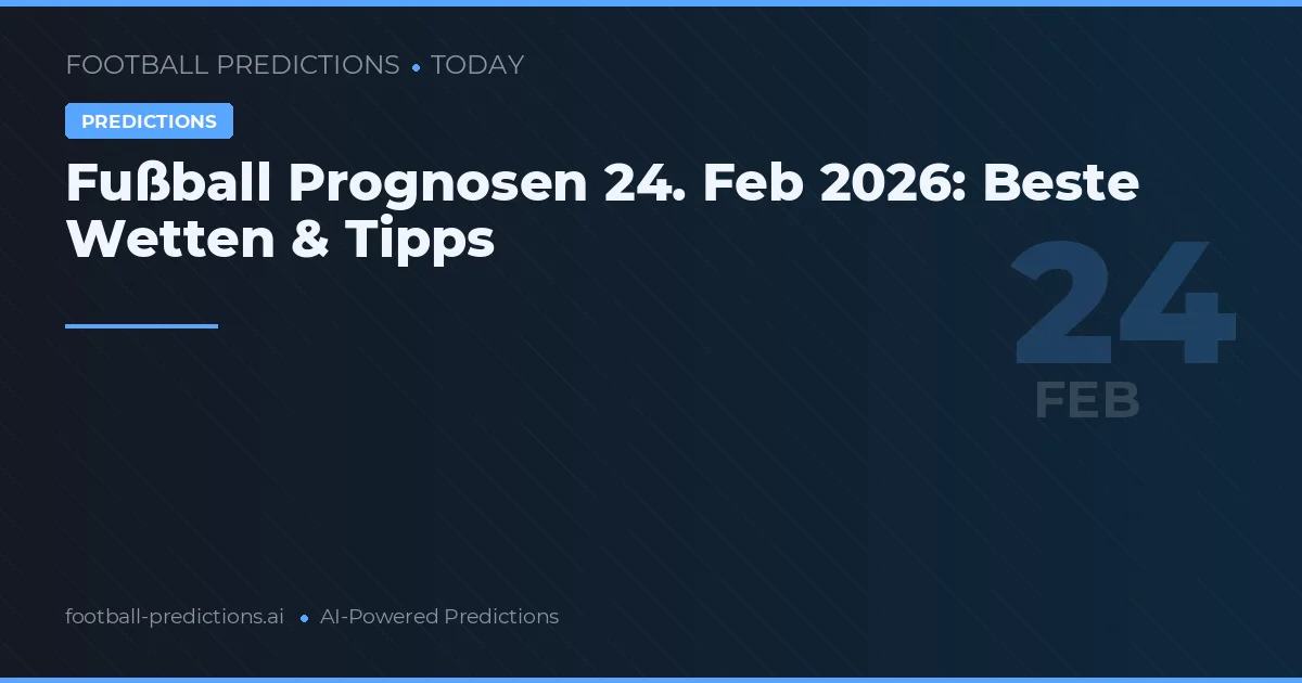 Fußball Prognosen 24. Februar 2026: Beste Wetten & Tipps
