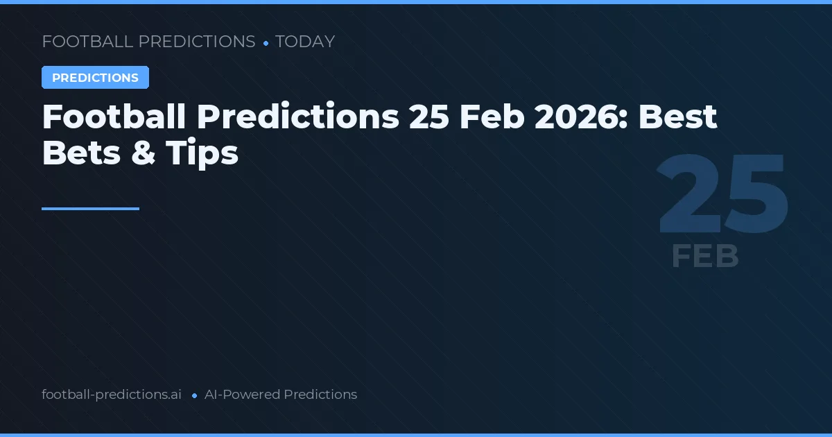 Football Predictions 25 Februar 2026: Best Bets & Tips