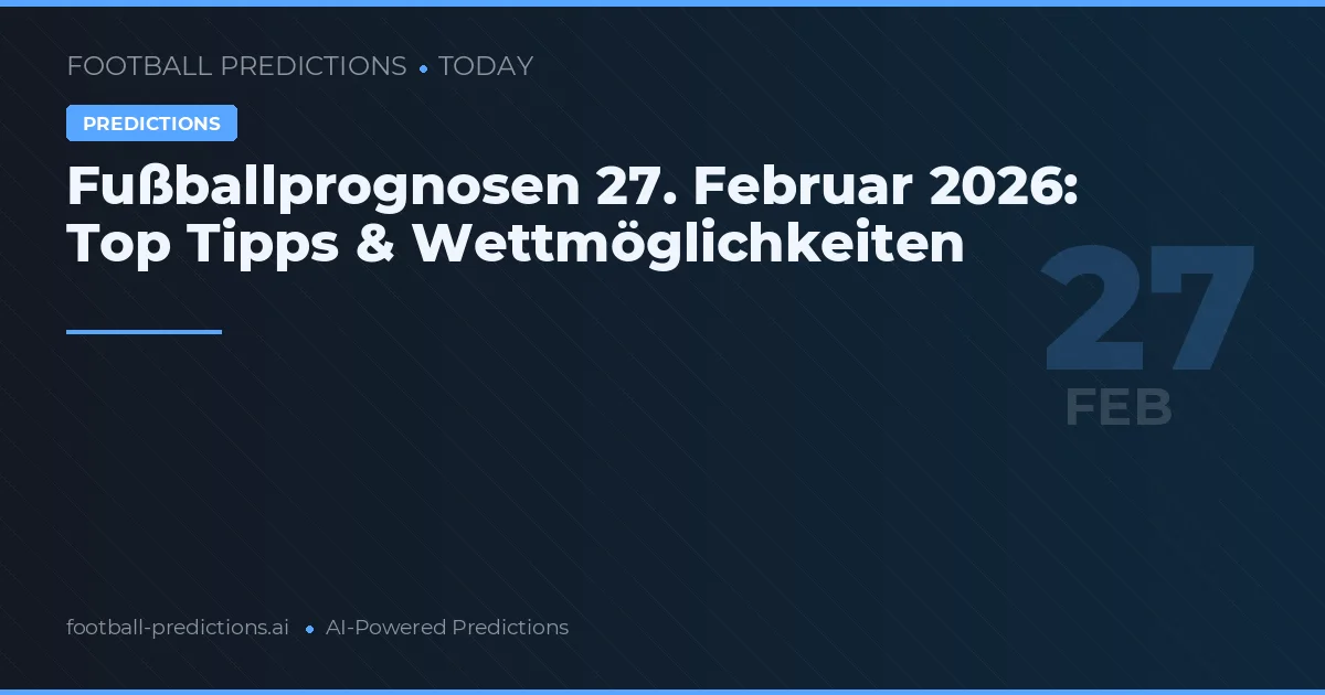 Fußballprognosen 27. Februar 2026: Top Tipps & Wettmöglichkeiten