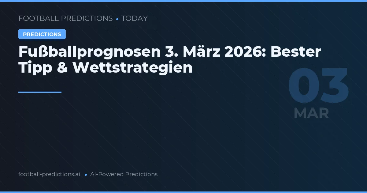 Fußballprognosen 3. März 2026: Bester Tipp & Wettstrategien