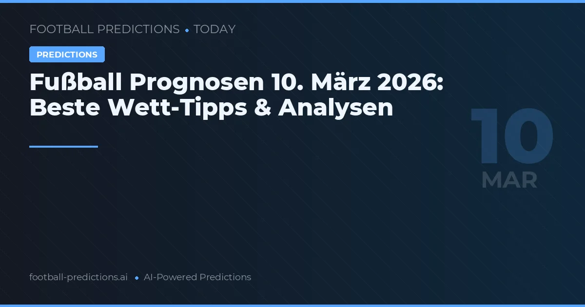 Fußball Prognosen 10. März 2026: Beste Wett-Tipps & Analysen
