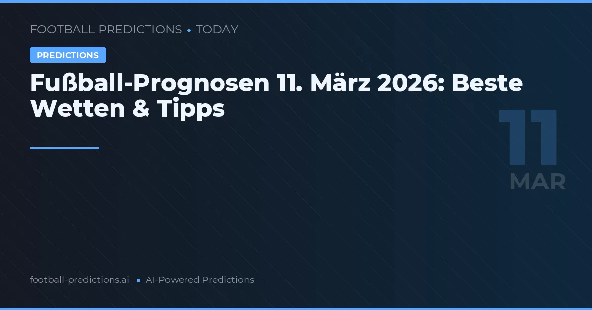 Fußball-Prognosen 11. März 2026: Beste Wetten & Tipps