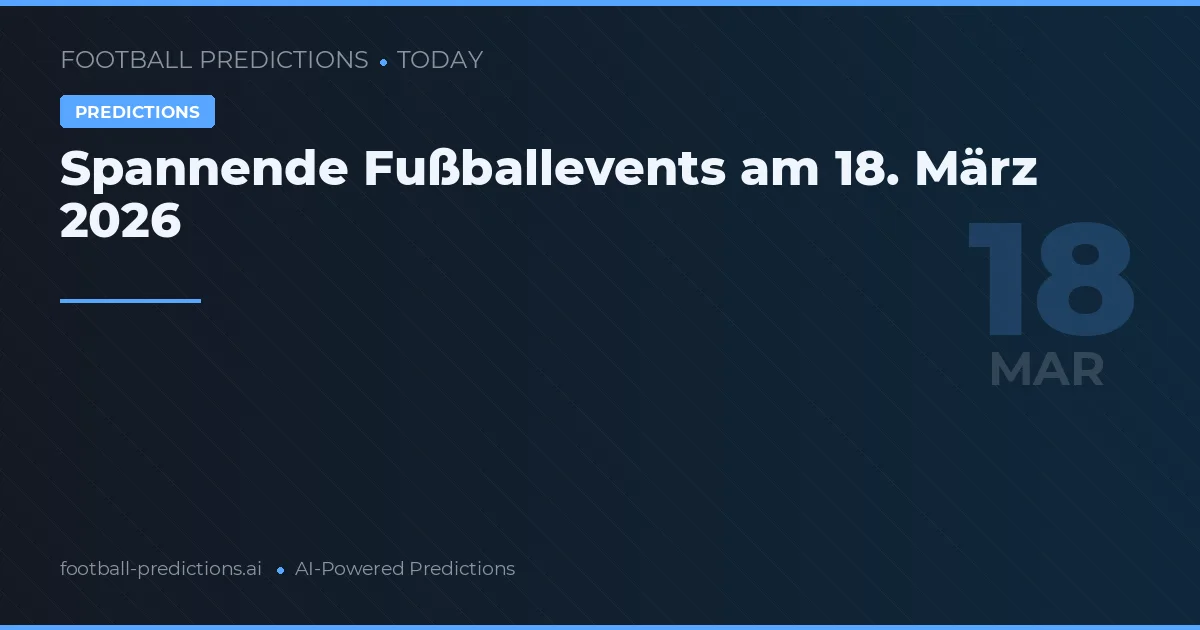 Spannende Fußballevents am 18. März 2026