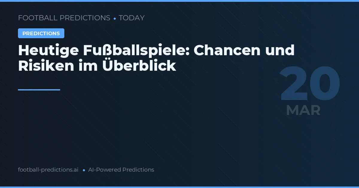Heutige Fußballspiele: Chancen und Risiken im Überblick