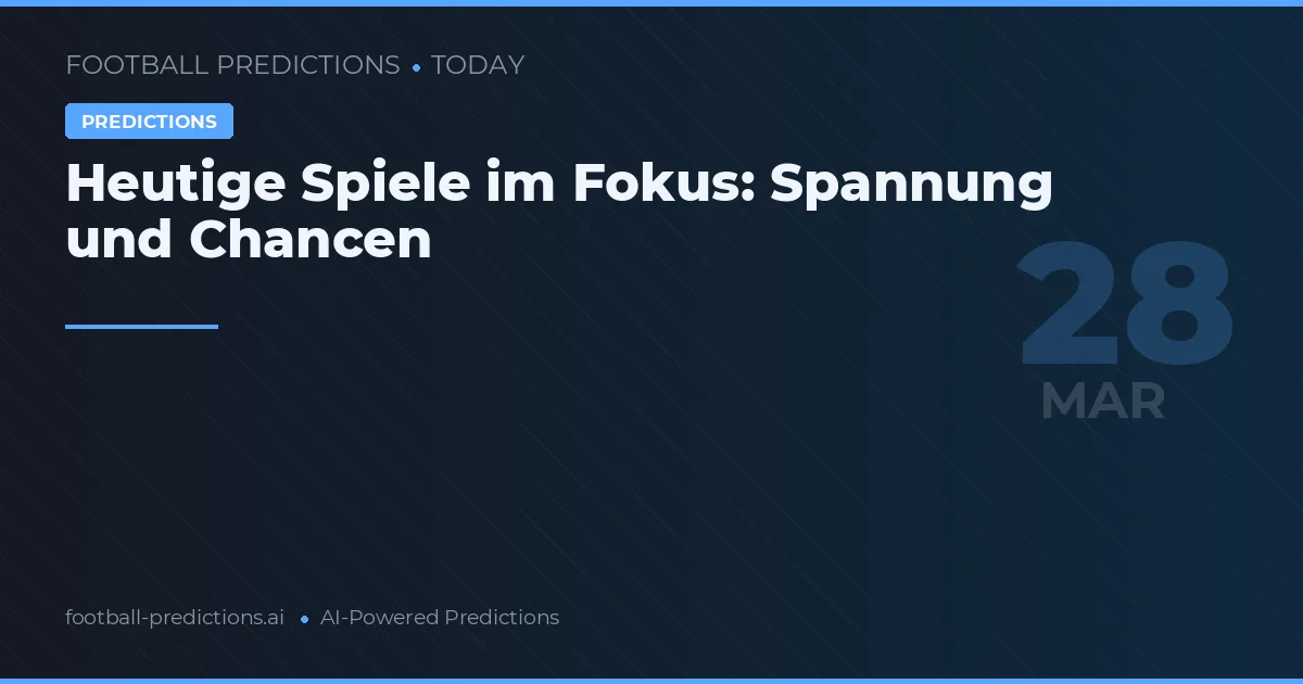 Heutige Spiele im Fokus: Spannung und Chancen