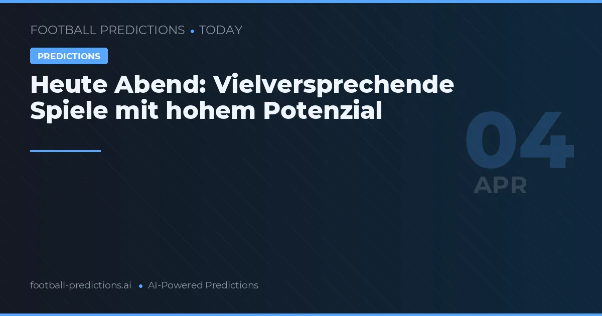 Heute Abend: Vielversprechende Spiele mit hohem Potenzial
