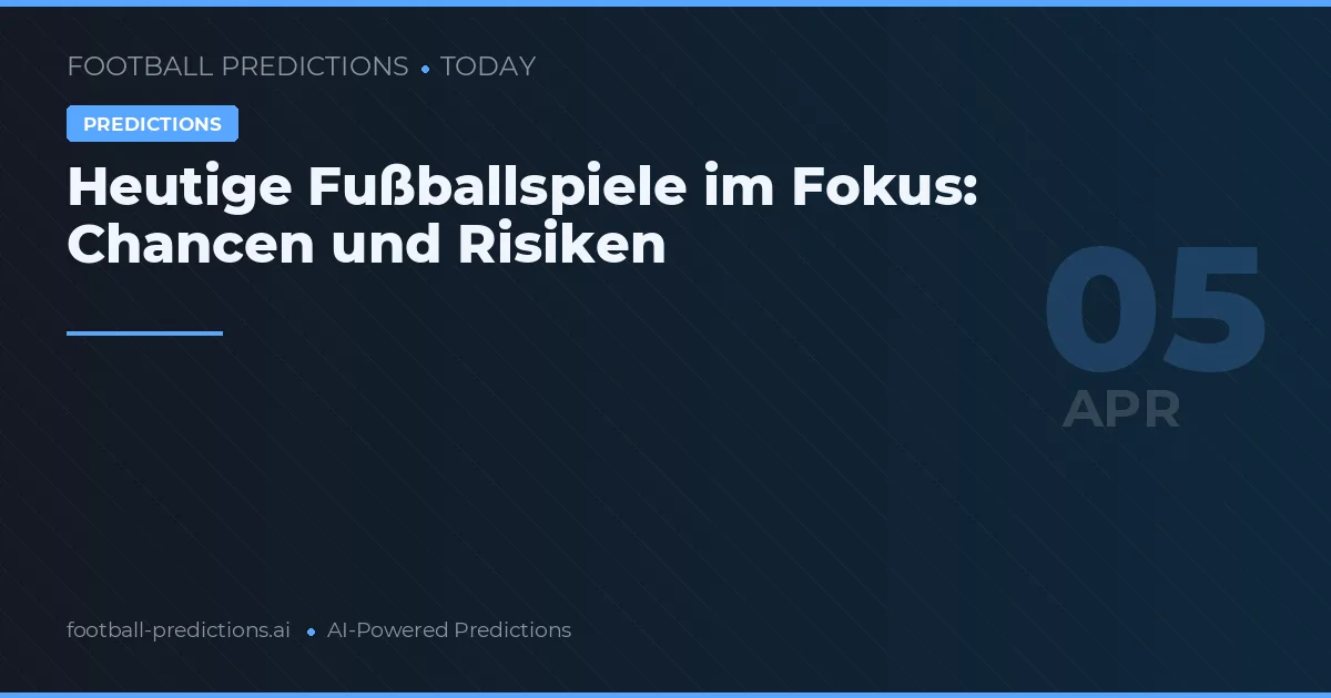Heutige Fußballspiele im Fokus: Chancen und Risiken